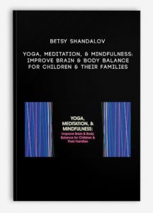 Betsy Shandalov – Yoga, Meditation, & Mindfulness: Improve Brain & Body Balance for Children & Their Families