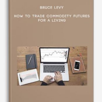 Bruce Levy – How To Trade Commodity Futures for a Living