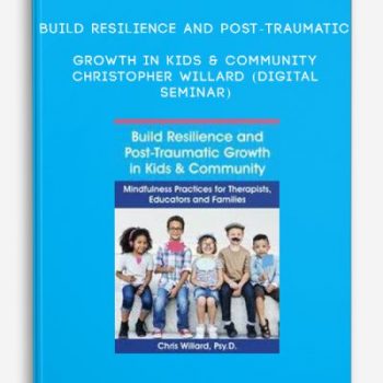 Build Resilience and Post-Traumatic Growth in Kids & Community – CHRISTOPHER WILLARD (Digital Seminar)