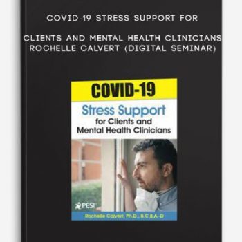 COVID-19 Stress Support for Clients and Mental Health Clinicians – ROCHELLE CALVERT (Digital Seminar)