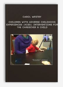 Carol Westby – Children with Adverse Childhood Experiences (ACEs): Interventions for the Caregiver & Child