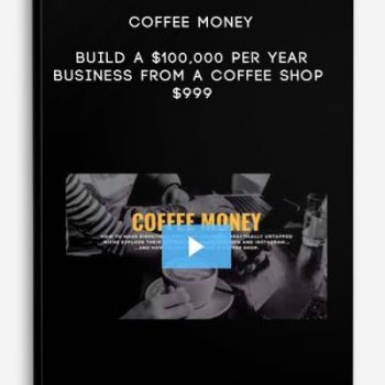 Coffee Money – Build a $100,000 per year business from a Coffee Shop $999