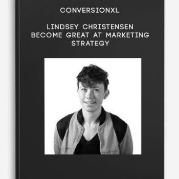 ConversionXL – Lindsey Christensen – Become Great At Marketing Strategy