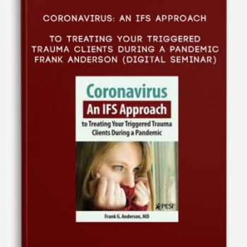 Coronavirus: An IFS Approach to Treating Your Triggered Trauma Clients During a Pandemic – FRANK ANDERSON (Digital Seminar)