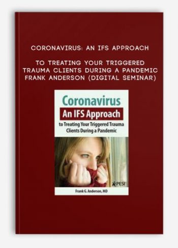 Coronavirus: An IFS Approach to Treating Your Triggered Trauma Clients During a Pandemic – FRANK ANDERSON (Digital Seminar)