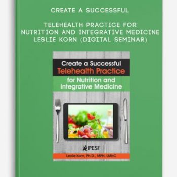 Create a Successful Telehealth Practice for Nutrition and Integrative Medicine – LESLIE KORN (Digital Seminar)