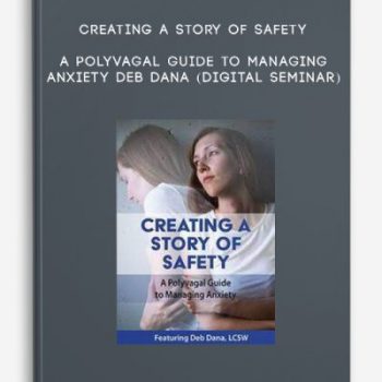 Creating a Story of Safety: A Polyvagal Guide to Managing Anxiety – DEB DANA (Digital Seminar)