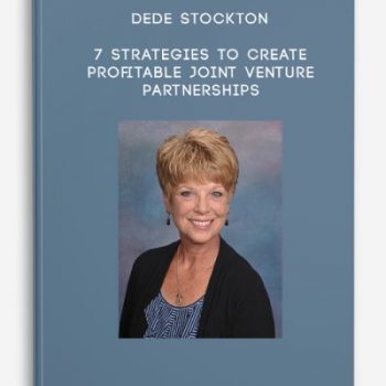 Dede Stockton – 7 Strategies to Create Profitable Joint Venture Partnerships