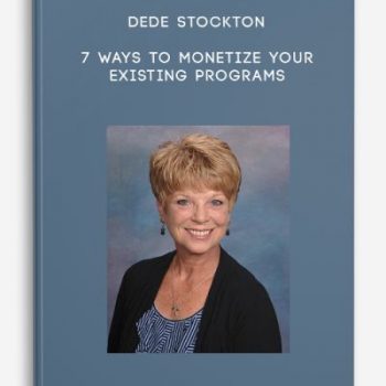 Dede Stockton – 7 Ways to Monetize Your Existing Programs