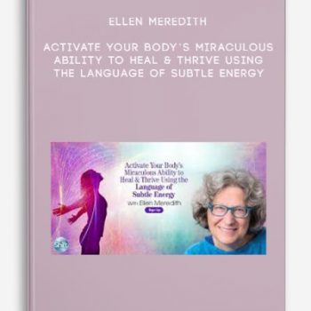 Ellen Meredith – Activate Your Body’s Miraculous Ability to Heal & Thrive Using the Language of Subtle Energy