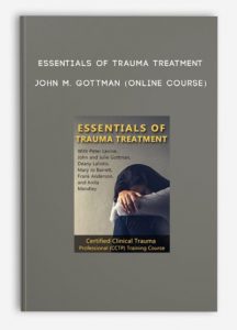 Essentials of Trauma Treatment – JOHN M. GOTTMAN (Online Course)