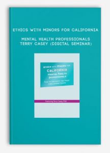 Ethics with Minors for California Mental Health Professionals – TERRY CASEY (Digital Seminar)