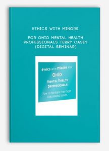 Ethics with Minors for Ohio Mental Health Professionals – TERRY CASEY (Digital Seminar)