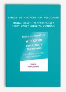 Ethics with Minors for Wisconsin Mental Health Professionals – TERRY CASEY (Digital Seminar)