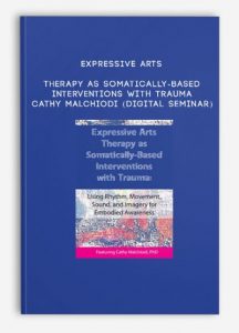 Expressive Arts Therapy as Somatically-Based Interventions with Trauma – CATHY MALCHIODI (Digital Seminar)