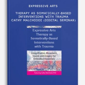 Expressive Arts Therapy as Somatically-Based Interventions with Trauma – CATHY MALCHIODI (Digital Seminar)