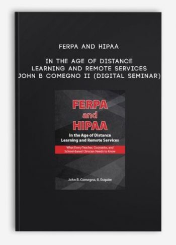 FERPA and HIPAA in the Age of Distance Learning and Remote Services – JOHN B COMEGNO II (Digital Seminar)