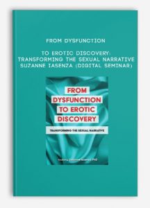 From Dysfunction to Erotic Discovery: Transforming the Sexual Narrative – SUZANNE IASENZA (Digital Seminar)