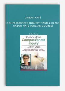 Gabor Maté Compassionate Inquiry Master Class – GABOR MATÉ (Online Course)