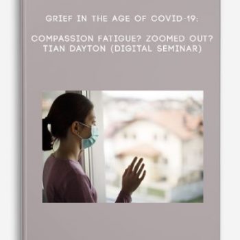 Grief in the Age of COVID-19: Compassion Fatigue? Zoomed Out? – TIAN DAYTON (Digital Seminar)