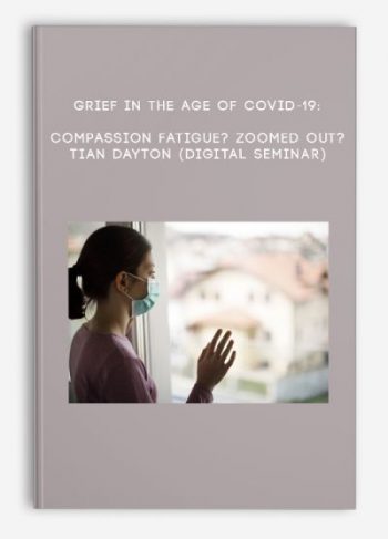 Grief in the Age of COVID-19: Compassion Fatigue? Zoomed Out? – TIAN DAYTON (Digital Seminar)