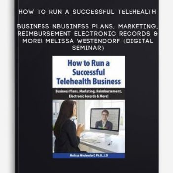 How to Run a Successful Telehealth Business: Business Plans, Marketing, Reimbursement, Electronic Records & More! – MELISSA WESTENDORF (Digital Seminar)