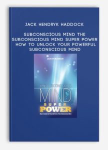 Jack Hendryk Haddock – Subconscious Mind – The Subconscious Mind Super Power – How to Unlock Your Powerful Subconscious Mind