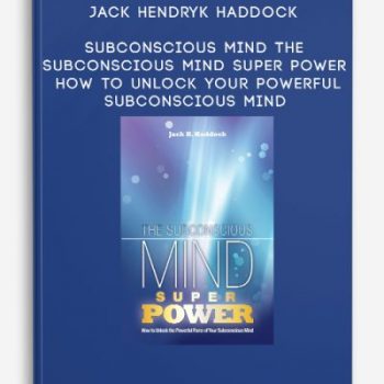 Jack Hendryk Haddock – Subconscious Mind – The Subconscious Mind Super Power – How to Unlock Your Powerful Subconscious Mind