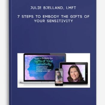 Julie Bjelland, LMFT – 7 Steps to Embody the Gifts of Your Sensitivity