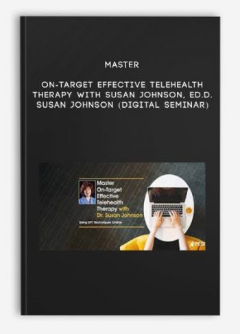 Master On-Target Effective Telehealth Therapy with Susan Johnson, Ed.D. – SUSAN JOHNSON (Digital Seminar)