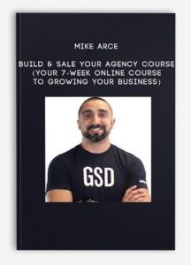 Mike Arce – Build & Sale Your Agency Course (Your 7-Week Online Course to Growing Your Business)