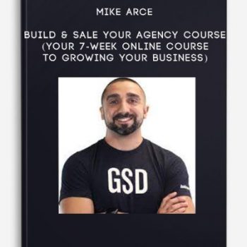 Mike Arce – Build & Sale Your Agency Course (Your 7-Week Online Course to Growing Your Business)