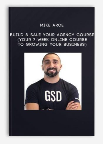 Mike Arce – Build & Sale Your Agency Course (Your 7-Week Online Course to Growing Your Business)