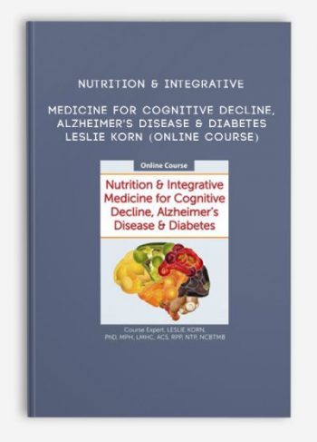 Nutrition & Integrative Medicine for Cognitive Decline, Alzheimer’s Disease & Diabetes – LESLIE KORN (Online Course)