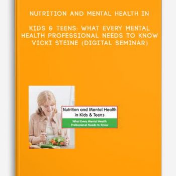 Nutrition and Mental Health in Kids & Teens: What Every Mental Health Professional Needs to Know – VICKI STEINE (Digital Seminar)