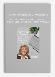 Private Practice in a Pandemic & Beyond: How to Stay Focused, Profitable, & Secure – LYNN GRODZK