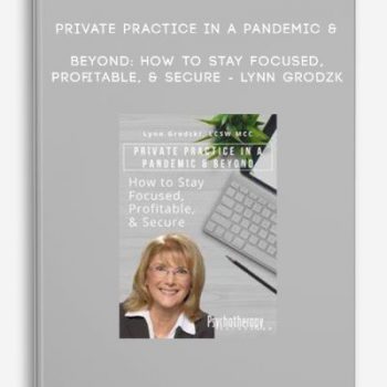 Private Practice in a Pandemic & Beyond: How to Stay Focused, Profitable, & Secure – LYNN GRODZK