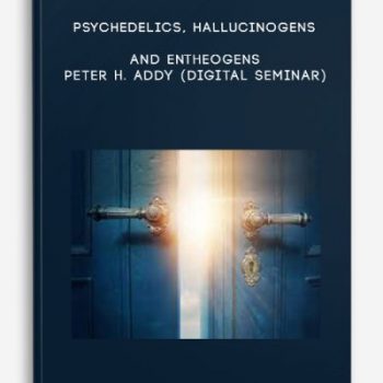 Psychedelics, Hallucinogens and Entheogens – PETER H. ADDY (Digital Seminar)