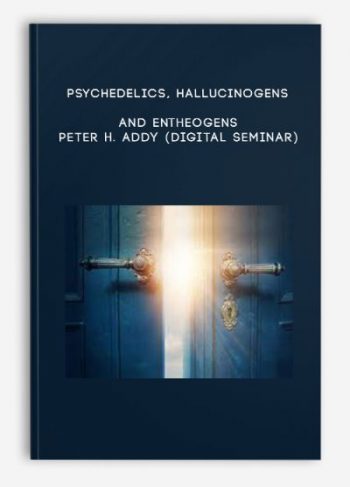 Psychedelics, Hallucinogens and Entheogens – PETER H. ADDY (Digital Seminar)