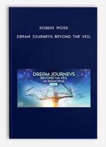 Robert Moss – Dream Journeys Beyond the Veil