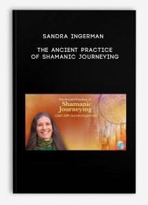 Sandra Ingerman – The Ancient Practice of Shamanic Journeying