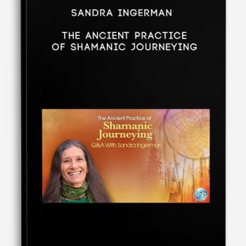 Sandra Ingerman – The Ancient Practice of Shamanic Journeying