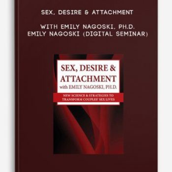 Sex, Desire & Attachment with Emily Nagoski, Ph.D. – EMILY NAGOSKI (Digital Seminar)