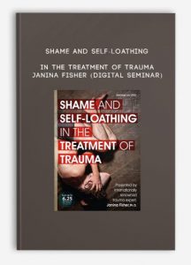 Shame and Self-Loathing in the Treatment of Trauma – JANINA FISHER (Digital Seminar)