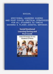 Social Emotional Learning During and Post COVID: Critical Strategies for ALL Students to Thrive – SAVANNA S. FLAKES (Digital Seminar)