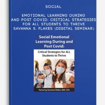 Social Emotional Learning During and Post COVID: Critical Strategies for ALL Students to Thrive – SAVANNA S. FLAKES (Digital Seminar)