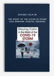 Staying Calm in the Midst of the COVID-19 Storm – LOIS EHRMANN (Digital Seminar)