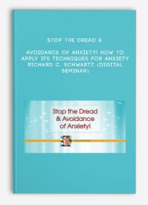 Stop the Dread & Avoidance of Anxiety! How to Apply IFS Techniques for Anxiety – RICHARD C. SCHWARTZ (Digital Seminar)