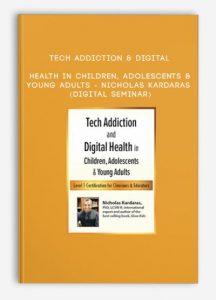 Tech Addiction & Digital Health in Children, Adolescents & Young Adults – NICHOLAS KARDARAS (Digital Seminar)