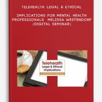 Telehealth: Legal & Ethical Implications for Mental Health Professionals – MELISSA WESTENDORF (Digital Seminar)